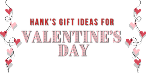 Hank's Valentine's Gift Ideas