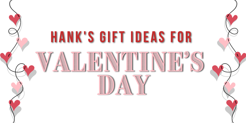 Hank's Valentine's Gift Ideas